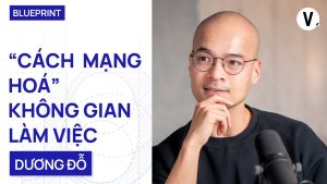 “Cách mạng hóa” không gian làm việc – Dương Đỗ, Co-Founder & CEO Toong co-working space  Blueprint