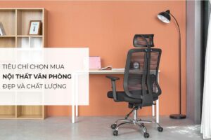 Những Tiêu Chí Lựa Chọn Đồ Nội Thất Văn Phòng Chất Lượng